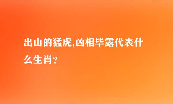 出山的猛虎,凶相毕露代表什么生肖？