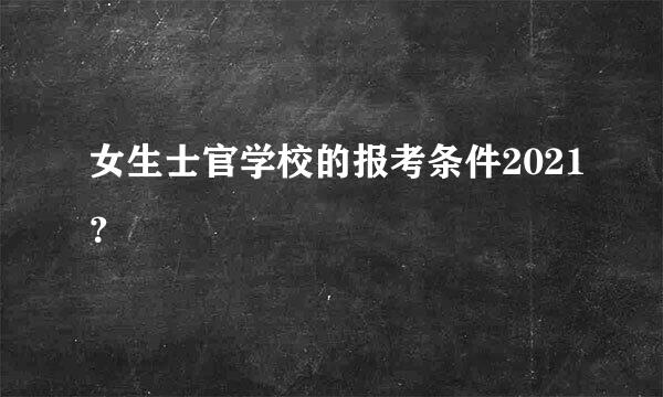 女生士官学校的报考条件2021？