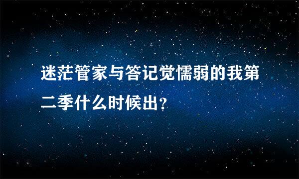 迷茫管家与答记觉懦弱的我第二季什么时候出？