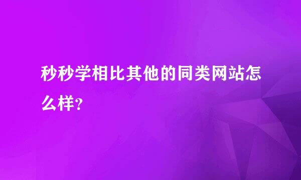 秒秒学相比其他的同类网站怎么样？