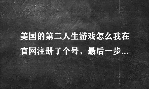 美国的第二人生游戏怎么我在官网注册了个号，最后一步是 Select an A来自ccount ，下面有两个，一个 FREE ，一