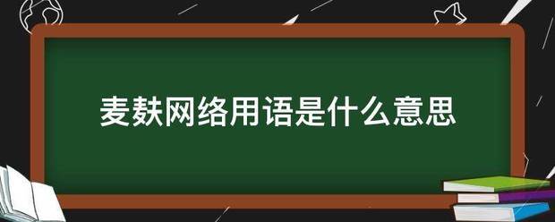 麦麸网来自络用语是什么意思