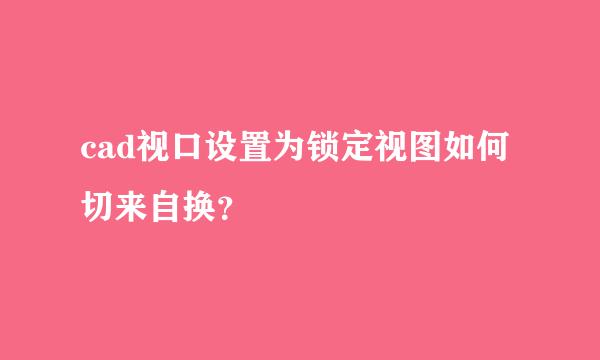 cad视口设置为锁定视图如何切来自换？