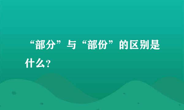 “部分”与“部份”的区别是什么？