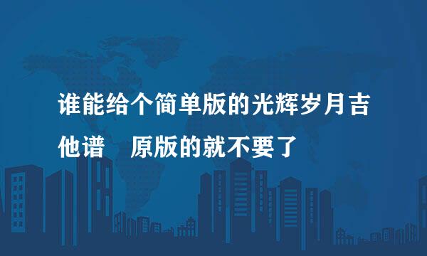 谁能给个简单版的光辉岁月吉他谱 原版的就不要了