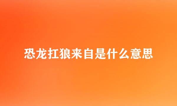 恐龙扛狼来自是什么意思