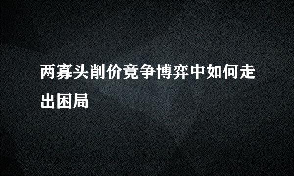 两寡头削价竞争博弈中如何走出困局