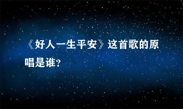 《好人一生平安》这首歌的原唱是谁？