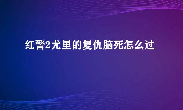 红警2尤里的复仇脑死怎么过