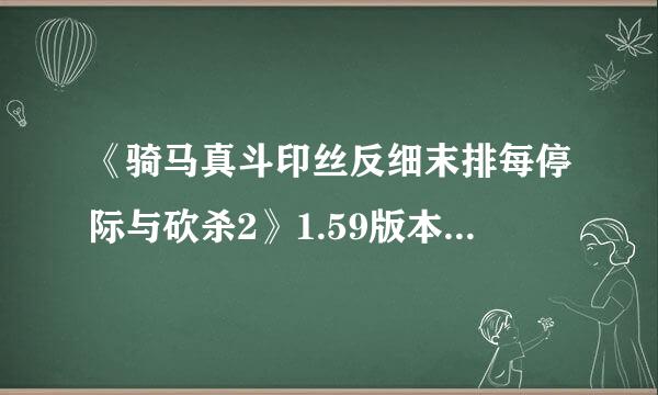 《骑马真斗印丝反细末排每停际与砍杀2》1.59版本弩箭系技能perk加点推荐