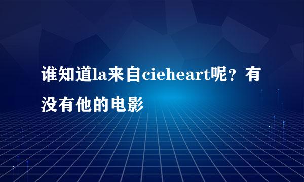 谁知道la来自cieheart呢？有没有他的电影