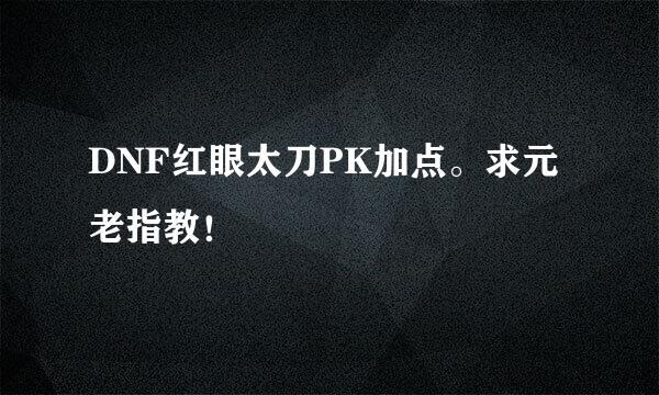 DNF红眼太刀PK加点。求元老指教！