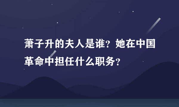 萧子升的夫人是谁？她在中国革命中担任什么职务？