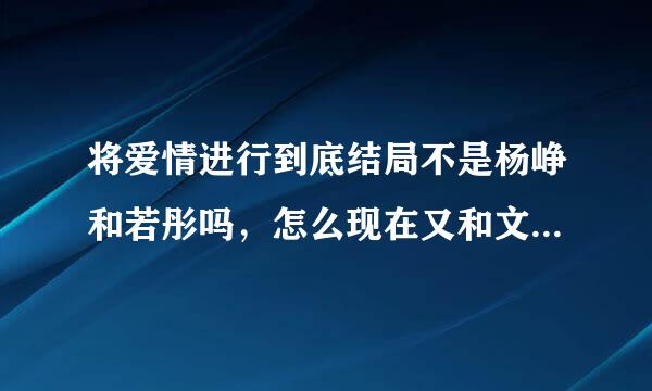 将爱情进行到底结局不是杨峥和若彤吗，怎么现在又和文慧在一起了宣希征防散素使散笑