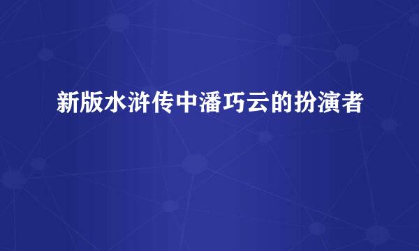 新版水浒传中潘巧云的扮演者