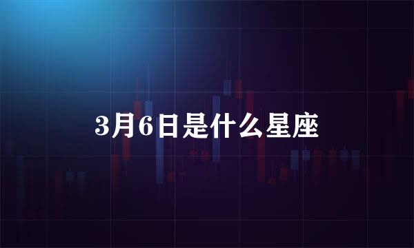 3月6日是什么星座