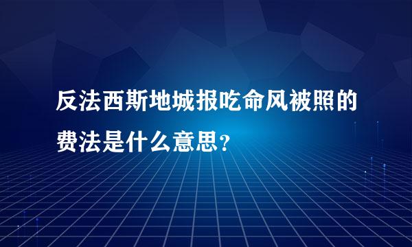 反法西斯地城报吃命风被照的费法是什么意思？