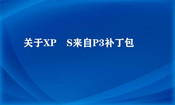 关于XP S来自P3补丁包