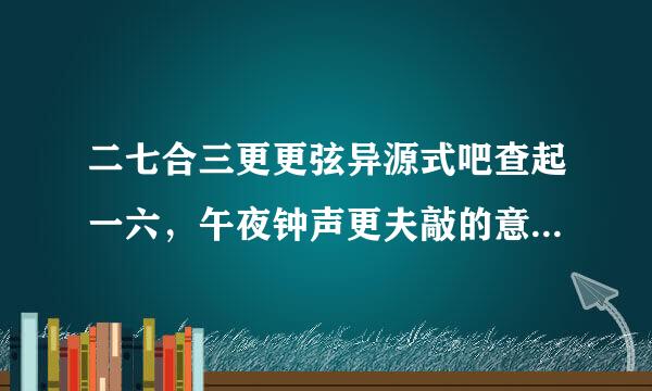 二七合三更更弦异源式吧查起一六，午夜钟声更夫敲的意思代表那个生肖