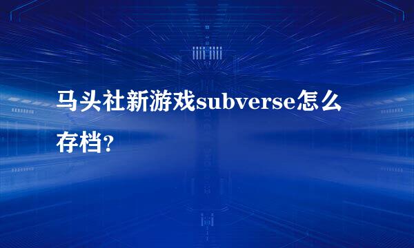 马头社新游戏subverse怎么存档？