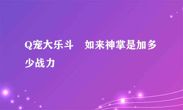 Q宠大乐斗 如来神掌是加多少战力