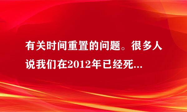 有关时间重置的问题。很多人说我们在2012年已经死了，听说肥猫郑则仕以前被报道说死了，还有追悼会，