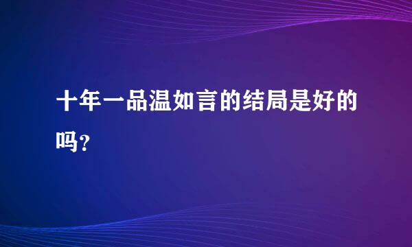 十年一品温如言的结局是好的吗？