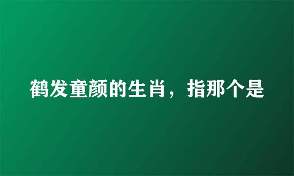 鹤发童颜的生肖，指那个是