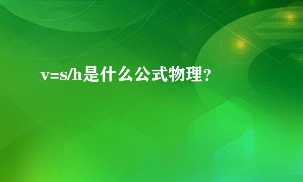 v=s/h是什么公式物理？