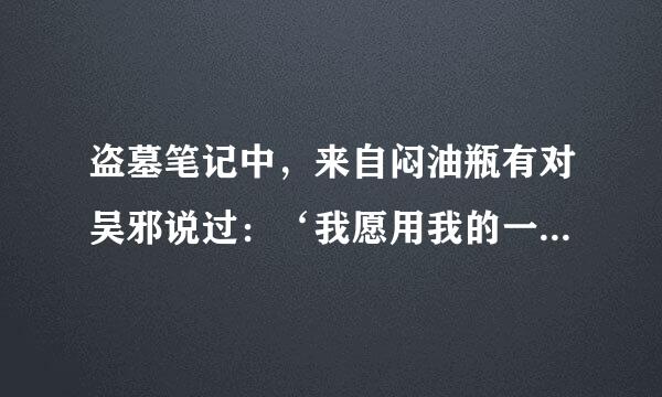 盗墓笔记中，来自闷油瓶有对吴邪说过：‘我愿用我的一生守护，换年的十年天真”吗