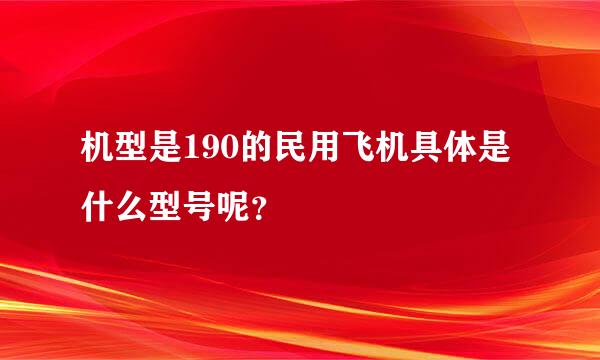 机型是190的民用飞机具体是什么型号呢？