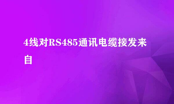 4线对RS485通讯电缆接发来自