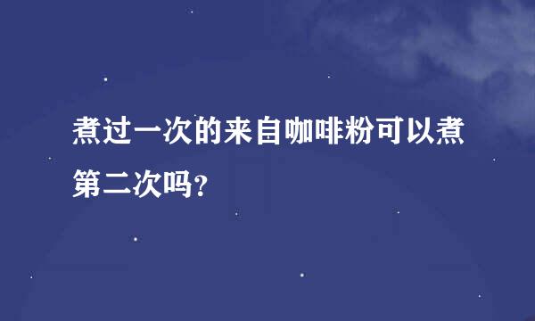 煮过一次的来自咖啡粉可以煮第二次吗？