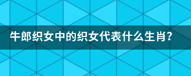 牛郎织女中的织女代表什么生肖？