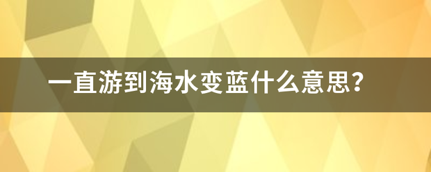 一直游到海水变蓝什么意思？