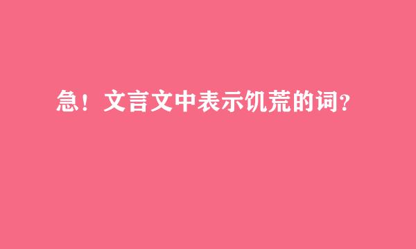 急！文言文中表示饥荒的词？