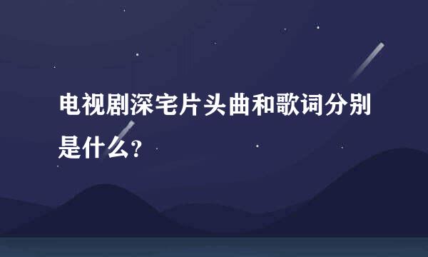 电视剧深宅片头曲和歌词分别是什么？