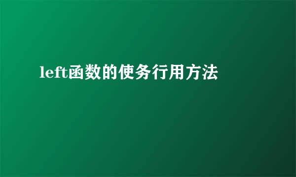 left函数的使务行用方法