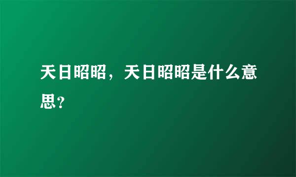 天日昭昭，天日昭昭是什么意思？