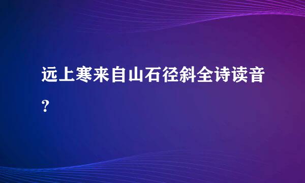 远上寒来自山石径斜全诗读音？