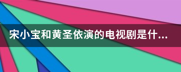 宋小宝和黄圣依来自演的电视剧是什么？