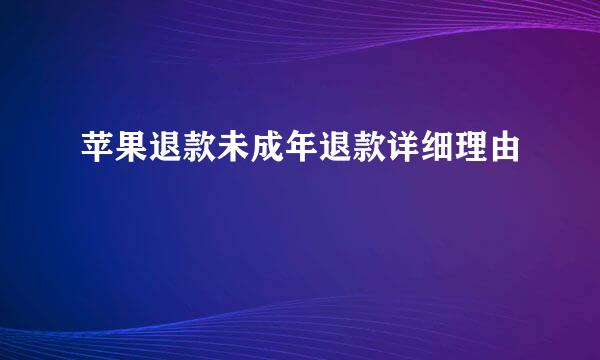 苹果退款未成年退款详细理由