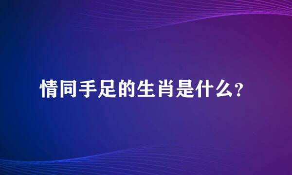 情同手足的生肖是什么？