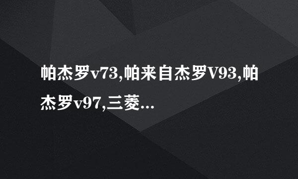 帕杰罗v73,帕来自杰罗V93,帕杰罗v97,三菱帕杰罗v33,帕杰罗v31,帕杰罗v77,帕杰罗v87到底怎么样