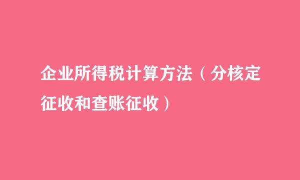 企业所得税计算方法（分核定征收和查账征收）