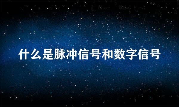 什么是脉冲信号和数字信号