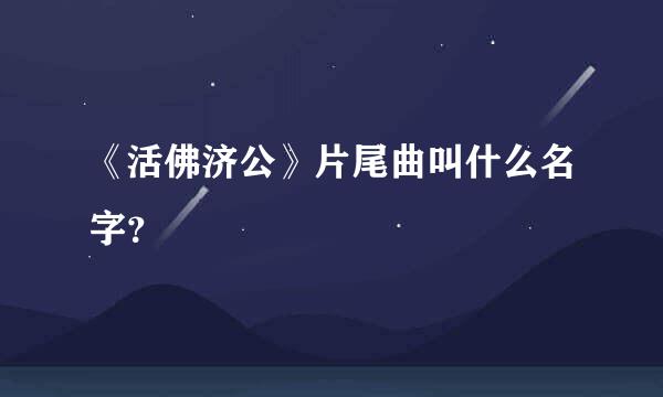 《活佛济公》片尾曲叫什么名字？