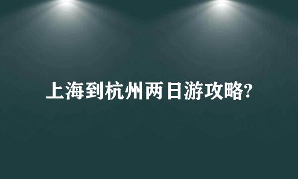 上海到杭州两日游攻略?