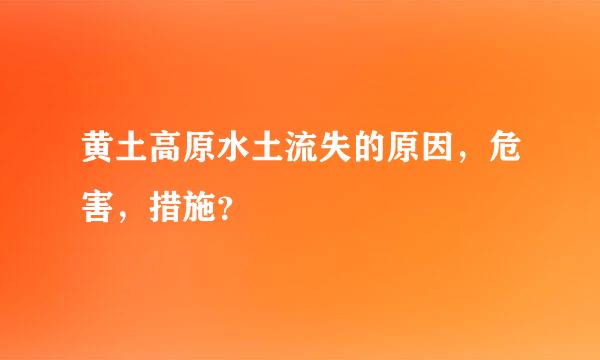 黄土高原水土流失的原因，危害，措施？