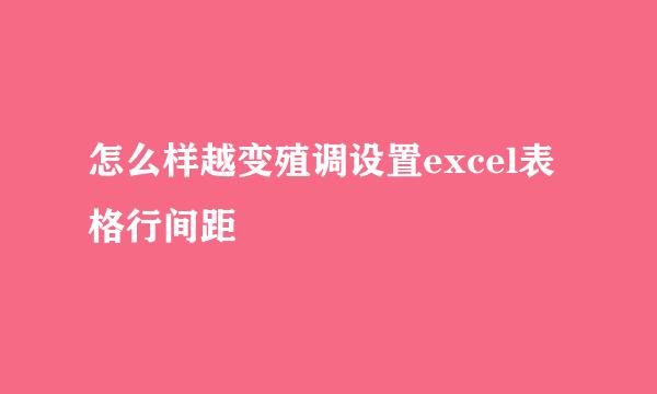 怎么样越变殖调设置excel表格行间距